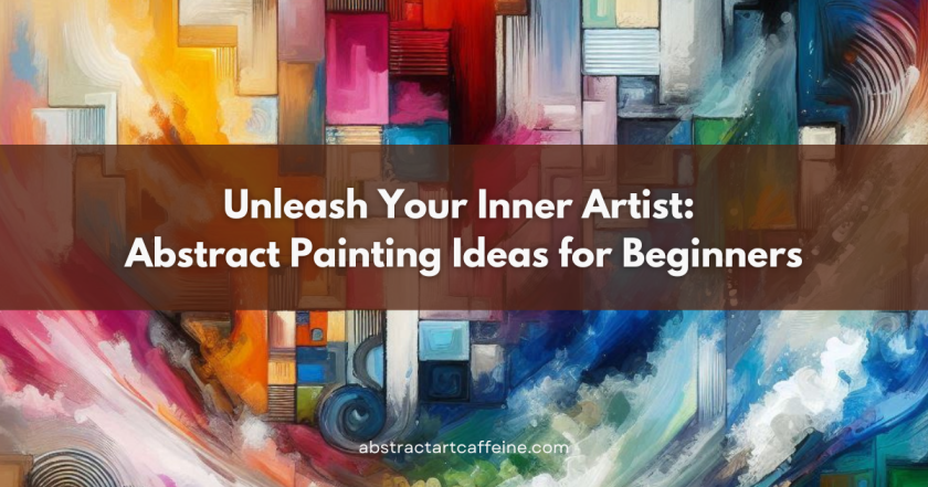 Abstract Painting Ideas for Beginners - Abstract Art Caffeine