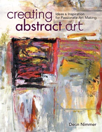 Creating Abstract Art Ideas and Inspirations for Passionate Art-Making by Dean Nimmer - Book on Abstract Art