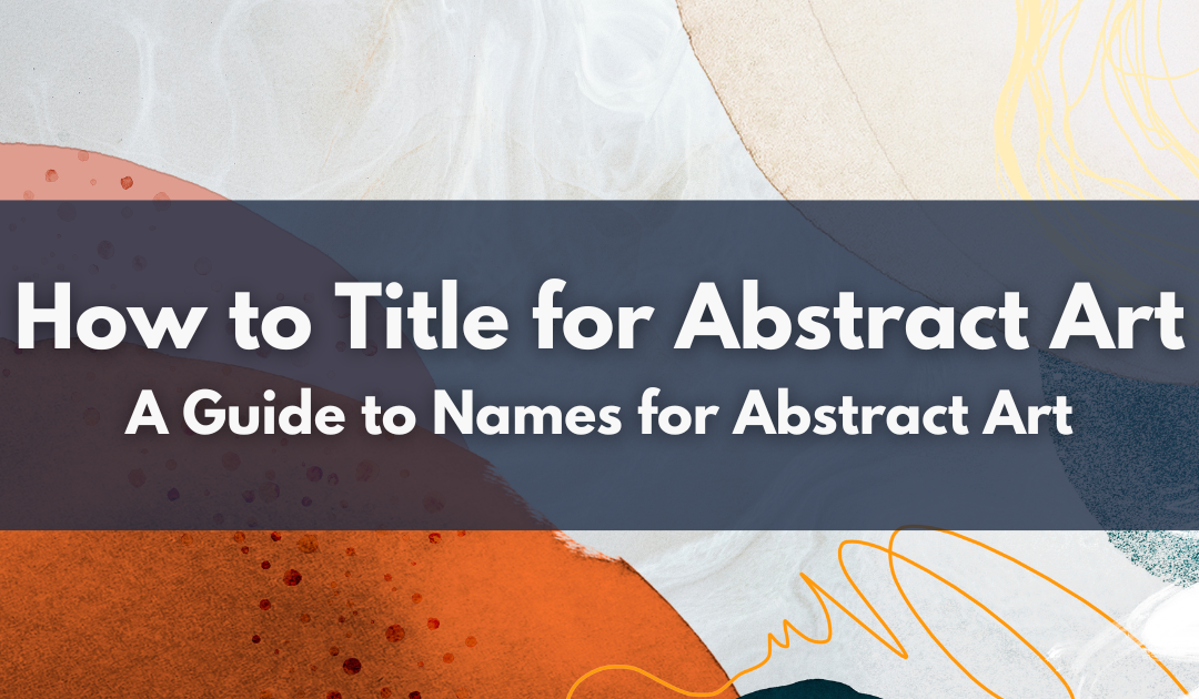 How to Title for Abstract Art: A Guide to Names for Abstract Art