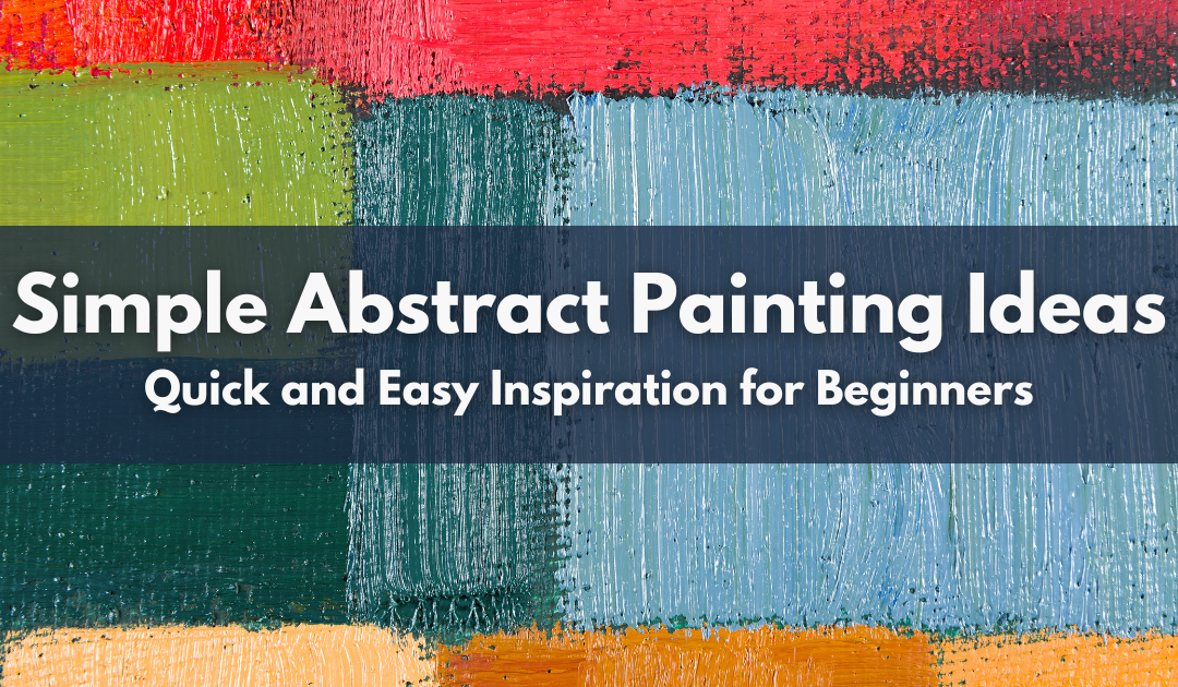 Simple Abstract Painting Ideas: Quick and Easy Inspiration for Beginners